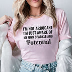 I’m Not Arrogant I’m Just Aware of My Own Sparkle and Potential T-Shirt