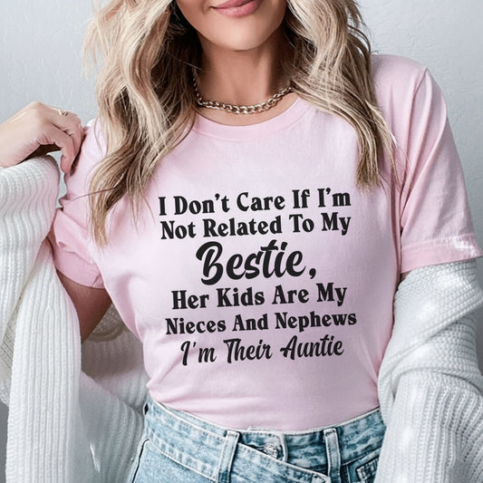 I Don’t Care If I’m Not Related to My Bestie Her Kids Are My Nieces and Nephews, I’m Their Auntie T-Shirt