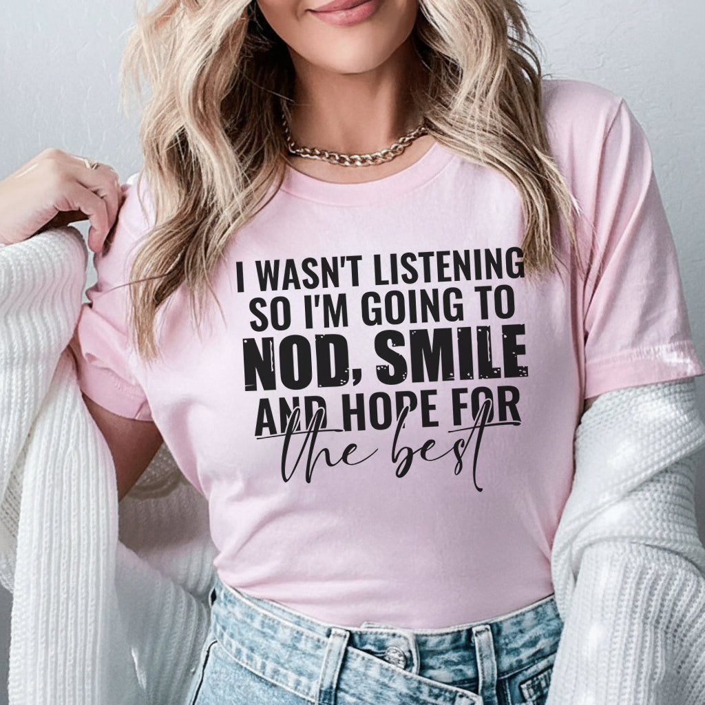 I Wasn’t Listening, So I’m Going to Nod, Smile, and Hope for the Best T-Shirt