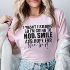 I Wasn’t Listening, So I’m Going to Nod, Smile, and Hope for the Best T-Shirt