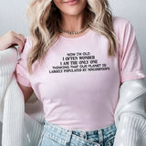 Now I’m Old, I Often Wonder If I’m the Only One Thinking That Our Planet Is Largely Populated by Nincompoops T-Shirt
