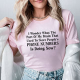 I Wonder What the Part of My Brain That Used to Store People’s Phone Numbers Is Doing Now? T-Shirt