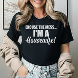 Excuse the Mess I’m a Housewife! T-Shirt