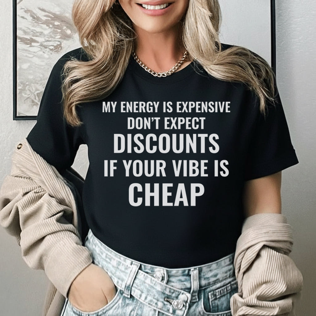 My Energy Is Expensive Don’t Expect Discounts If Your Vibe Is Cheap T-Shirt