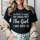 You Think I’m Sassy? You Should Meet the Girl I Gave Birth To T-Shirt