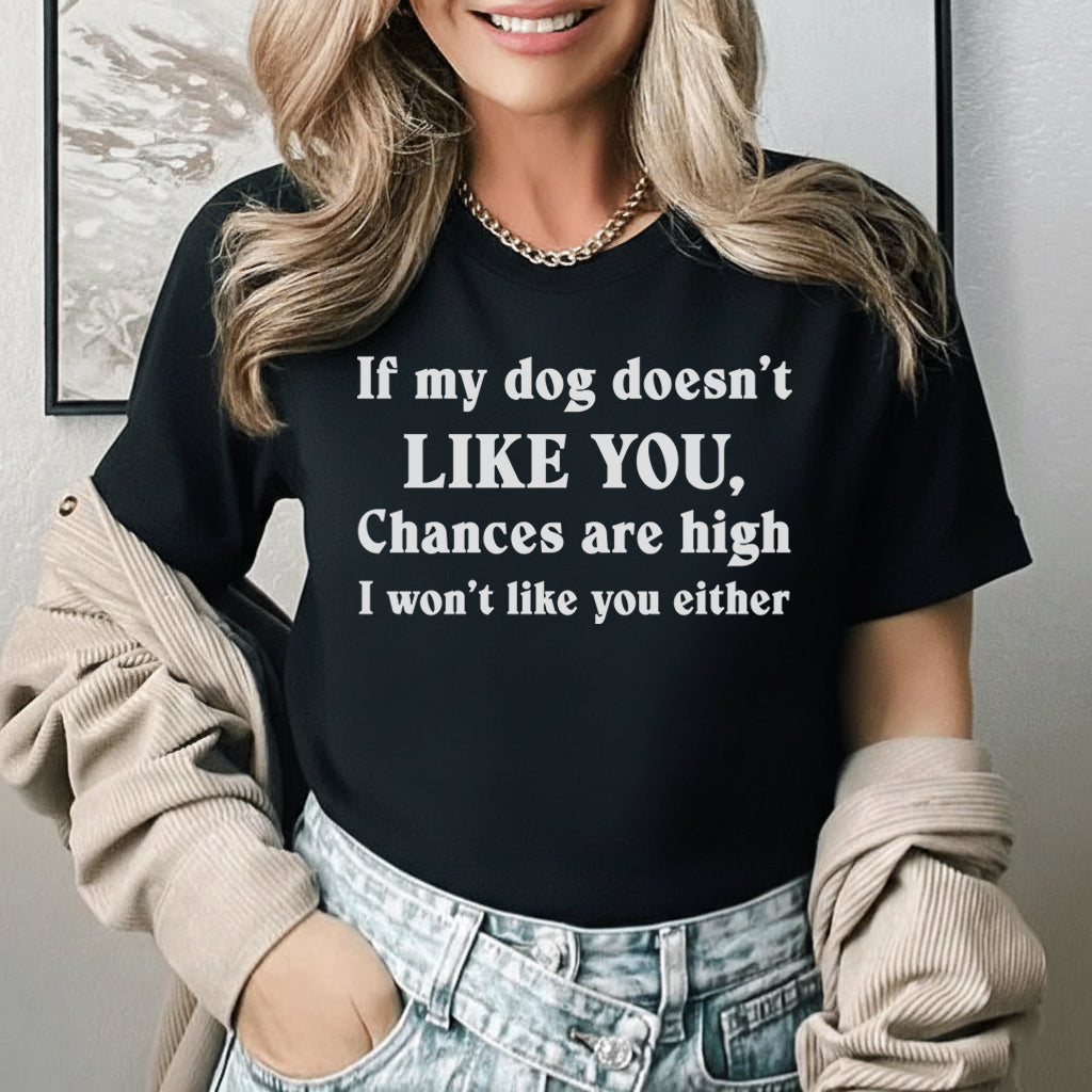 If My Dog Doesn’t Like You, Chances Are High I Won’t Either T-Shirt