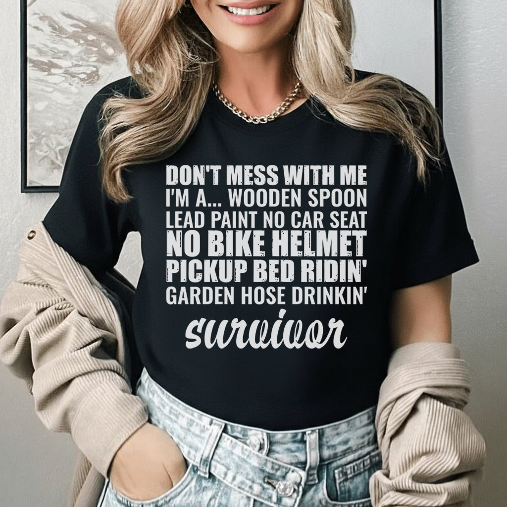 Don’t Mess With Me I’m a Wooden Spoon, Lead Paint, No Car Seat, No Bike Helmet, Pickup Bed Ridin’, Garden Hose Drinkin’ Survivor T-Shirt