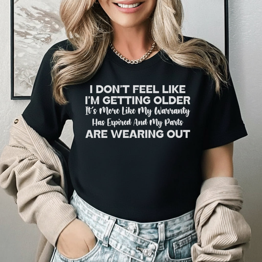 I Don’t Feel Like I’m Getting Older It’s More Like My Warranty Has Expired and My Parts Are Wearing Out T-Shirt