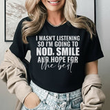 I Wasn’t Listening, So I’m Going to Nod, Smile, and Hope for the Best T-Shirt
