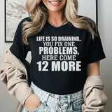 Life Is So Draining You Fix One Problem, Here Come 12 More T-Shirt