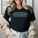 If You See Me Talking to Myself, Just Move Along. I’m Self-Employed. We’re Having a Staff Meeting T-Shirt
