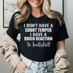 I Don’t Have a Short Temper I Have a Quick Reaction to Bullshit! T-Shirt