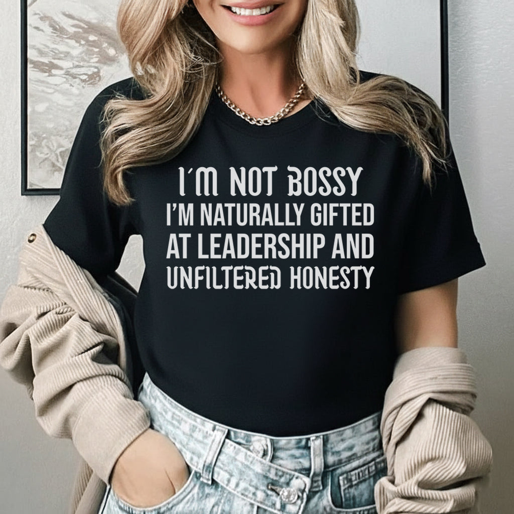 I’m Not Bossy I’m Naturally Gifted at Leadership and Unfiltered Honesty T-Shirt