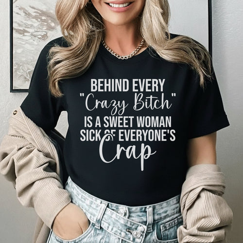 Behind Every ‘Crazy Bitch’ Is a Sweet Woman Sick of Everyone’s Crap T-Shirt