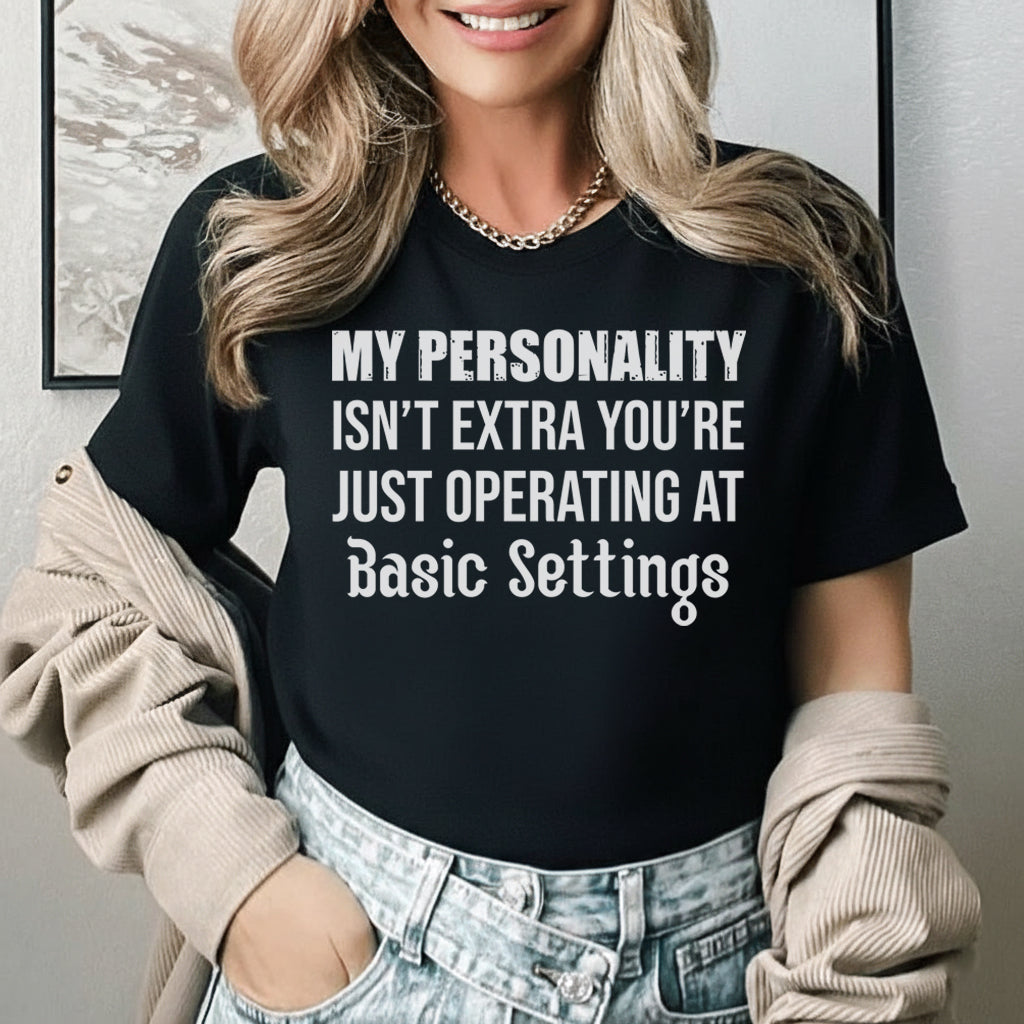 My Personality Isn’t Extra You’re Just Operating at Basic Settings T-Shirt