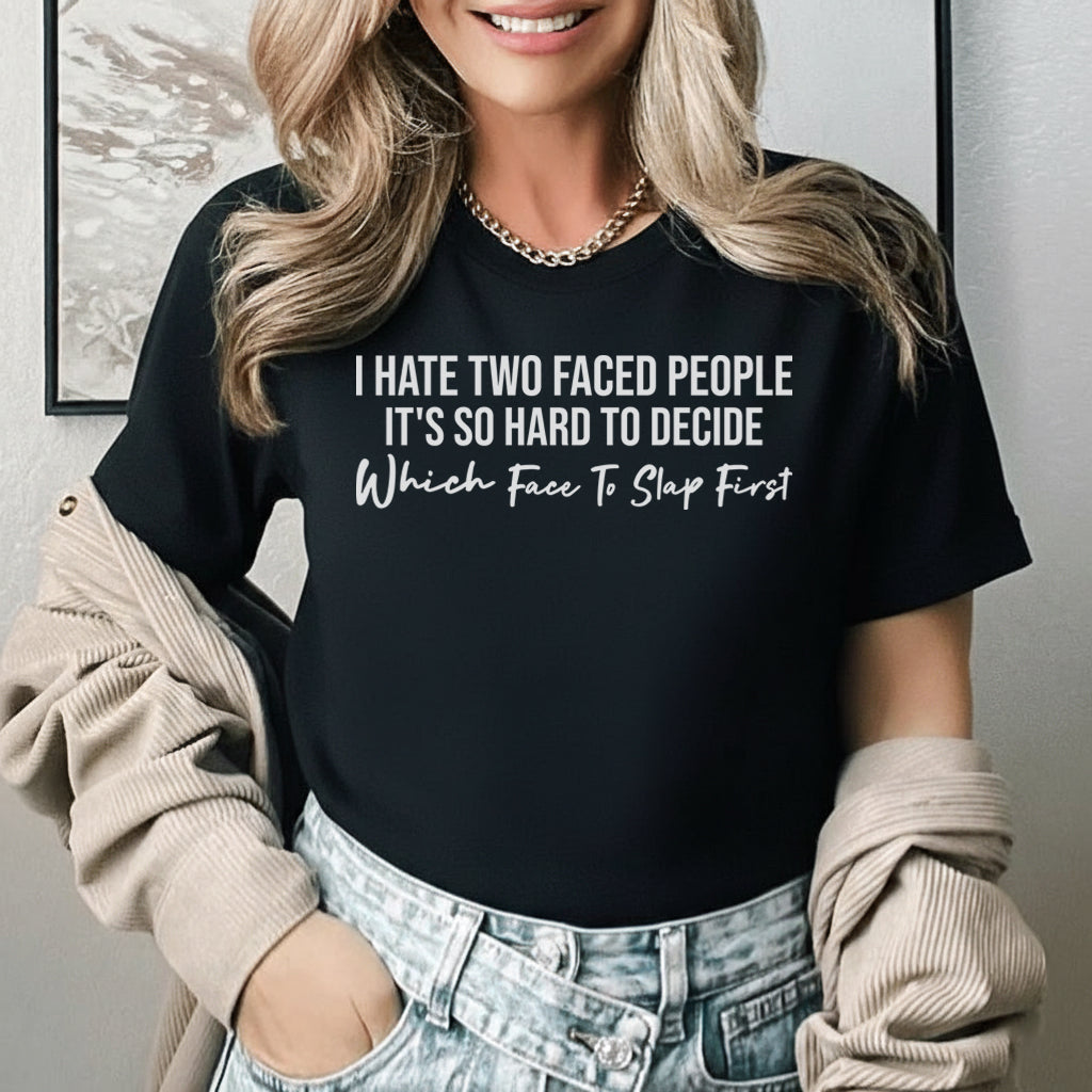 I HATE TWO FACED PEOPLE IT'S SO HARD TO DECIDE Which Face To Slap First T-Shirt