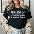 I Don’t Have the Time or Energy to Sink to Your Level You Have a Nice Day Though T-Shirt