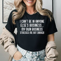 I Can’t Be in Anyone Else’s Business My Own Business Stresses Me Out Enough T-Shirt