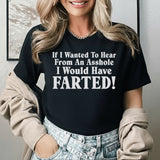 If I Wanted To Hear From An Asshole I Would Have Farted T-Shirt