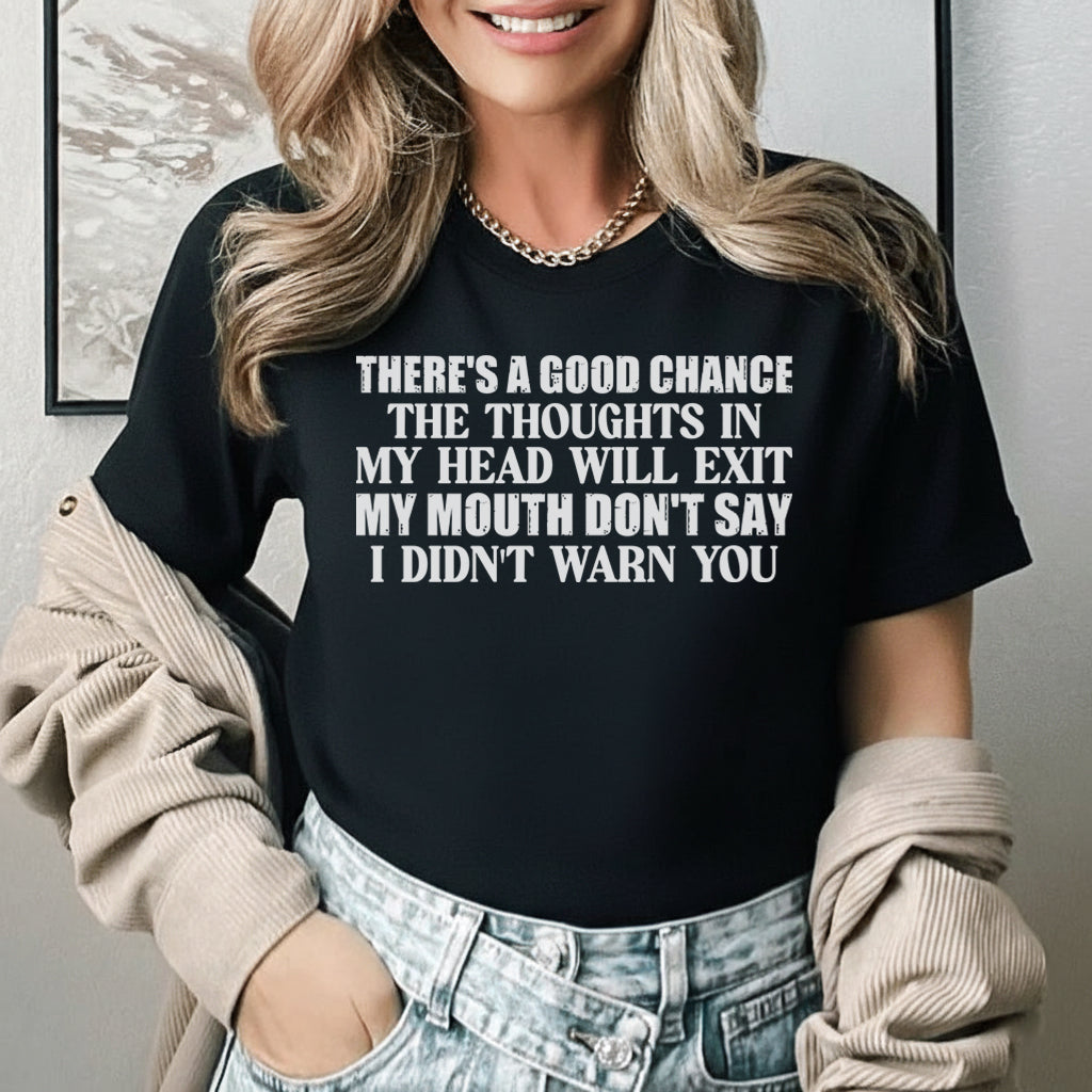 There’s a Good Chance the Thoughts in My Head Will Exit My Mouth Don’t Say I Didn’t Warn You T-Shirt