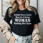 Behind Every Great Man Is a Great Woman Rolling Her Eyes T-Shirt