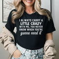 I Always Carry a Little Crazy With Me, You Never Know When You’re Gonna Need It T-Shirt