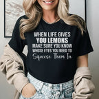 When Life Gives You Lemons, Make Sure You Know Whose Eyes You Need to Squeeze Them In T-Shirt