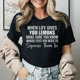 When Life Gives You Lemons, Make Sure You Know Whose Eyes You Need to Squeeze Them In T-Shirt