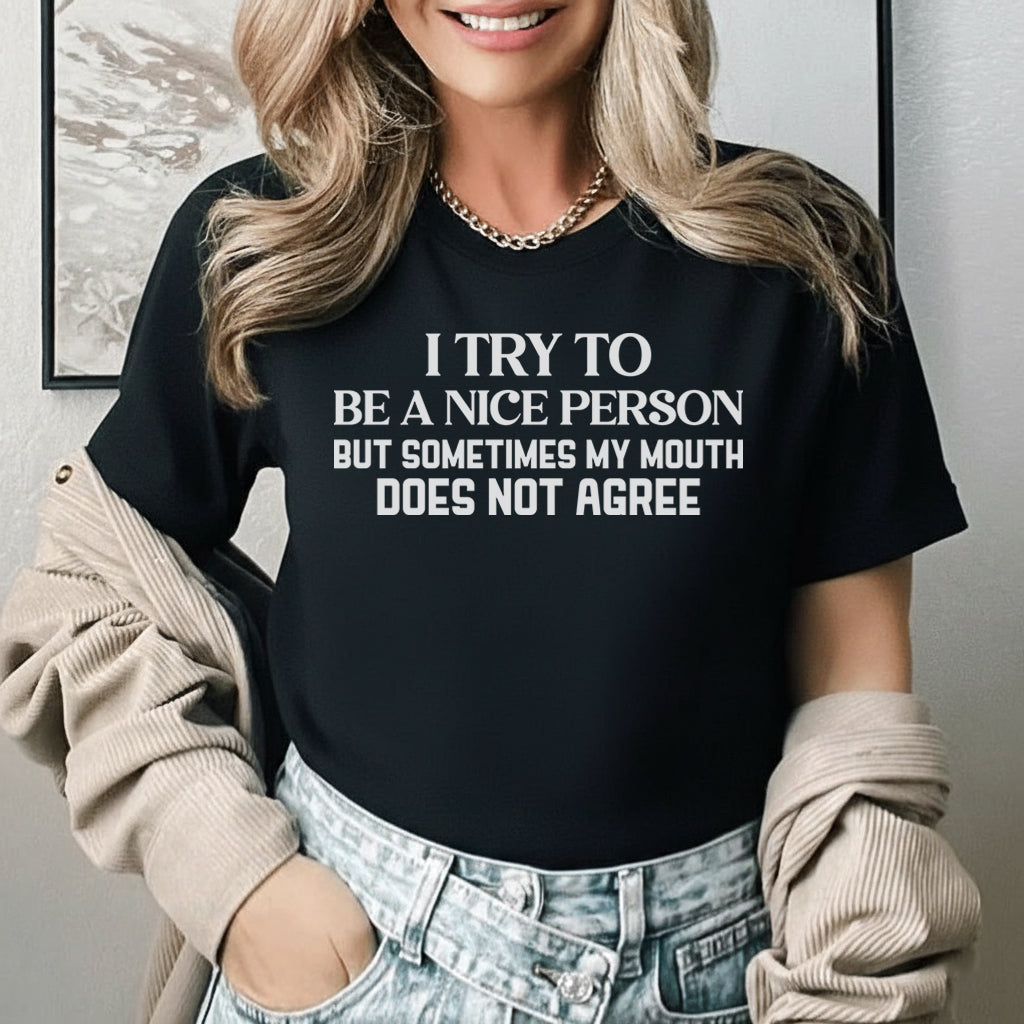 I Try to Be a Nice Person But Sometimes My Mouth Does Not Agree T-Shirt