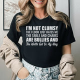 I’m Not Clumsy The Floor Just Hates Me, the Table and Chairs Are Bullies, and the Walls Get in My Way T-Shirt