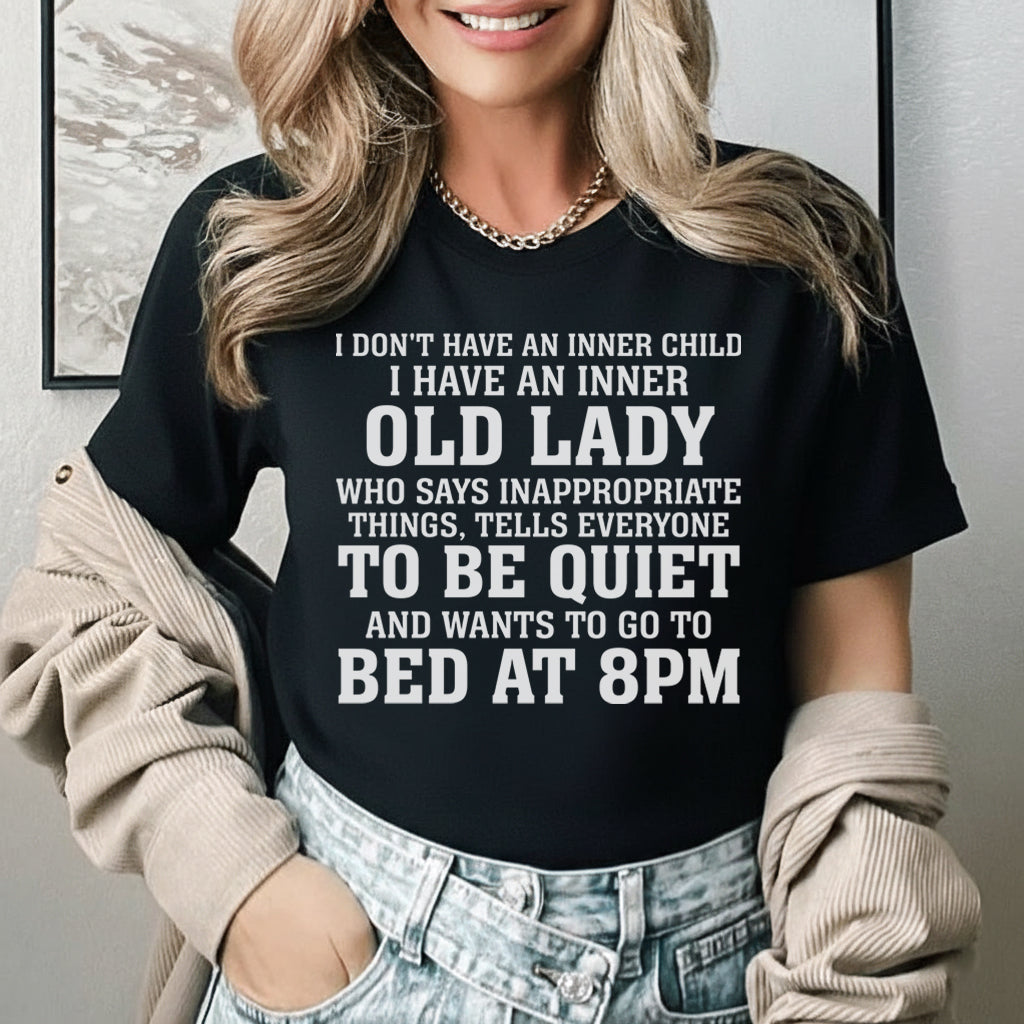 I Don’t Have an Inner Child I Have an Inner Old Lady Who Says Inappropriate Things, Tells Everyone to Be Quiet, and Wants to Go to Bed at 8PM T-Shirt
