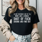 I’m Not Everyone’s Cup of Tea, More Like a Double Shot of Fuck Around and Find Out T-Shirt