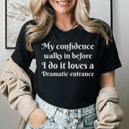 My Confidence Walks In Before I Do It Loves a Dramatic Entrance T-Shirt