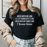 Mess With Me and I’ll Let Karma Do Its Job. Mess With My Family and I Become Karma T-Shirt