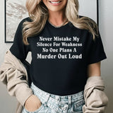 Never Mistake My Silence for Weakness No One Plans a Murder Out Loud T-Shirt