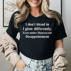 I Don’t Blend In, I Glow Differently Even Under Fluorescent Disappointment T-Shirt