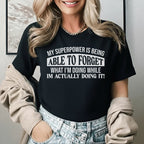 My Superpower Is Being Able to Forget What I’m Doing While I’m Actually Doing It! T-Shirt