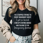 I’ve Stopped Trying to Count Imaginary Sheep. I Get So Bored, I End Up Staying Awake and Talking to the Imaginary Farmer T-Shirt