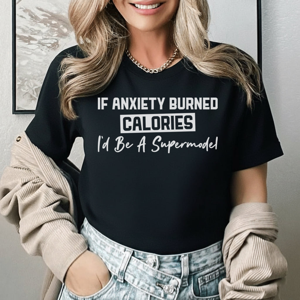 If Anxiety Burned Calories, I’d Be a Supermodel T-Shirt