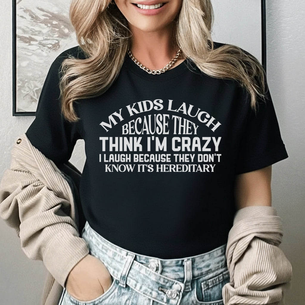 My Kids Laugh Because They Think I’m Crazy I Laugh Because They Don’t Know It’s Hereditary T-Shirt