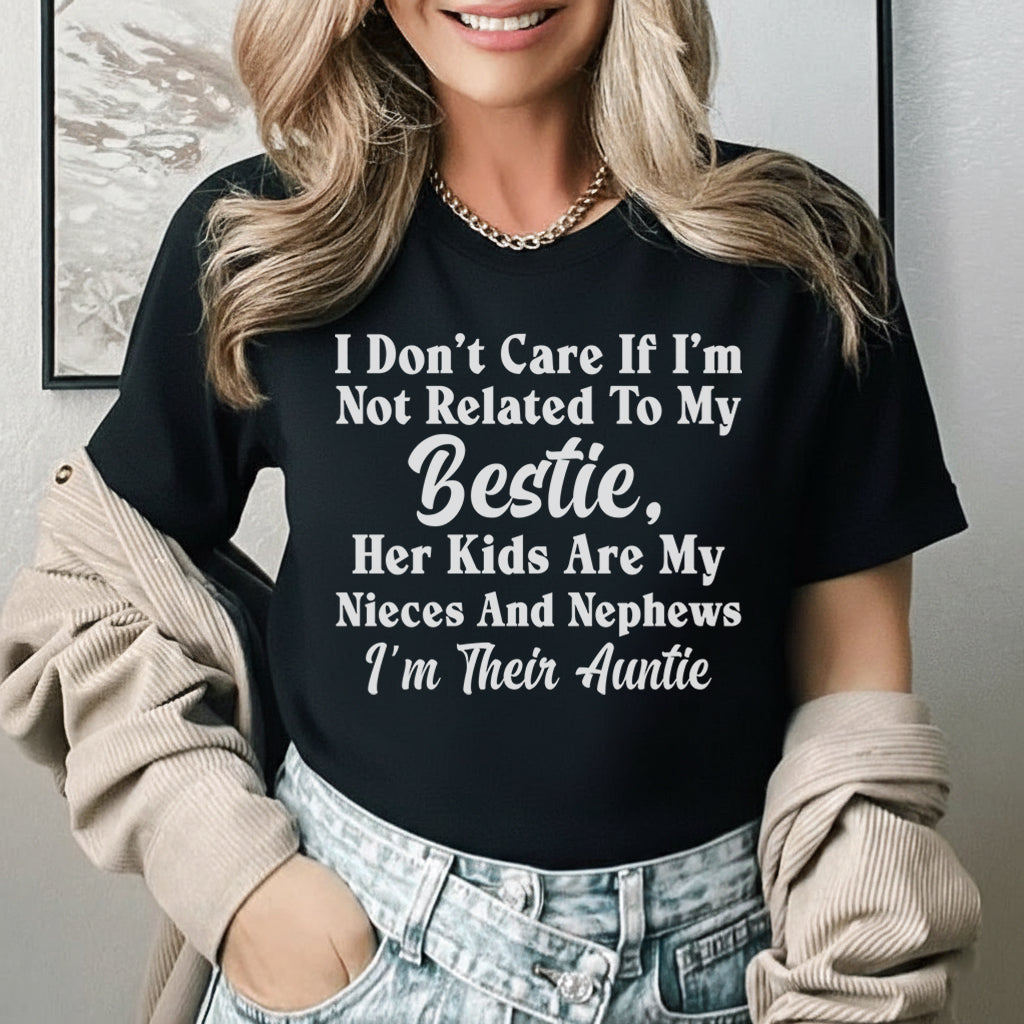I Don’t Care If I’m Not Related to My Bestie Her Kids Are My Nieces and Nephews, I’m Their Auntie T-Shirt