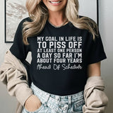 My Goal in Life Is to Piss Off at Least One Person a Day So Far I’m About Four Years Ahead of Schedule T-Shirt