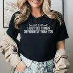 I’m Not Difficult I JUST SEE THINGS DIFFERENTLY THAN YOU T-Shirt