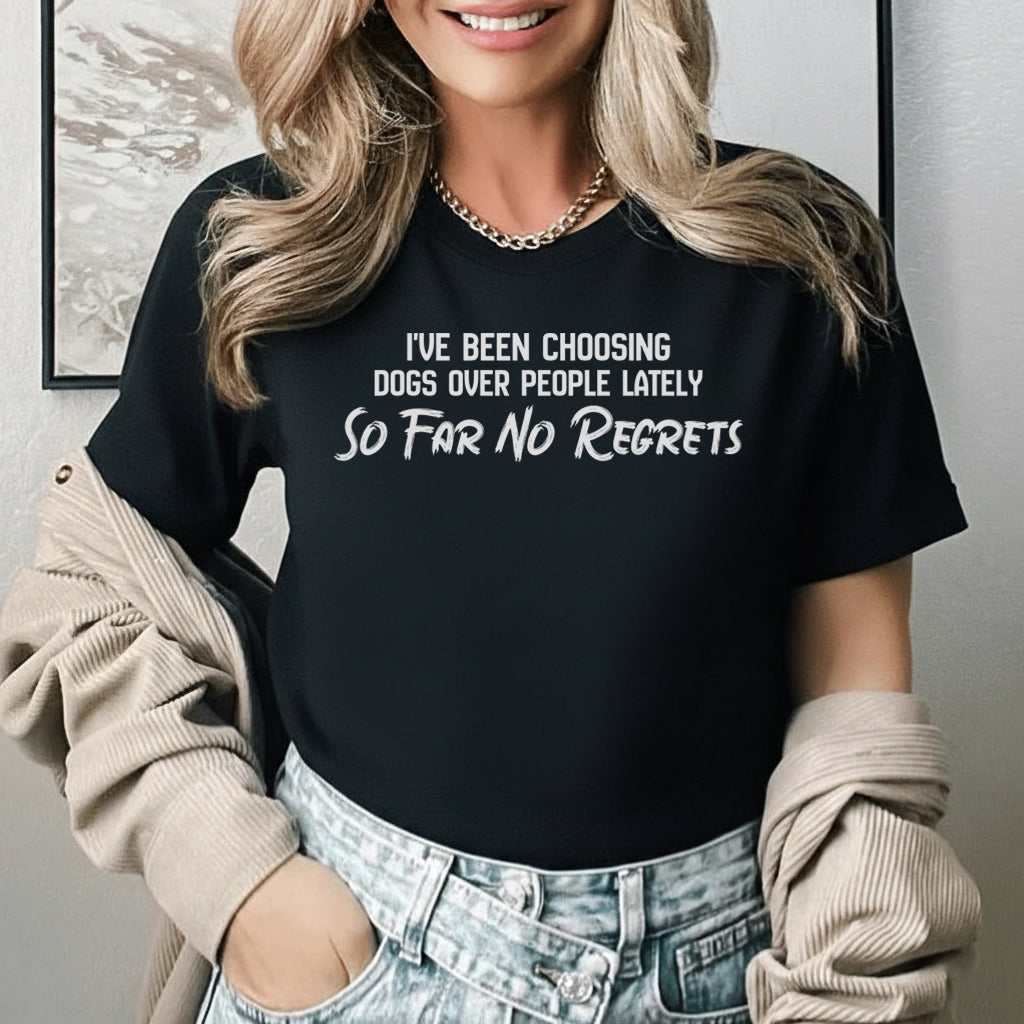 I’ve Been Choosing Dogs Over People Lately So Far No Regrets T-Shirt