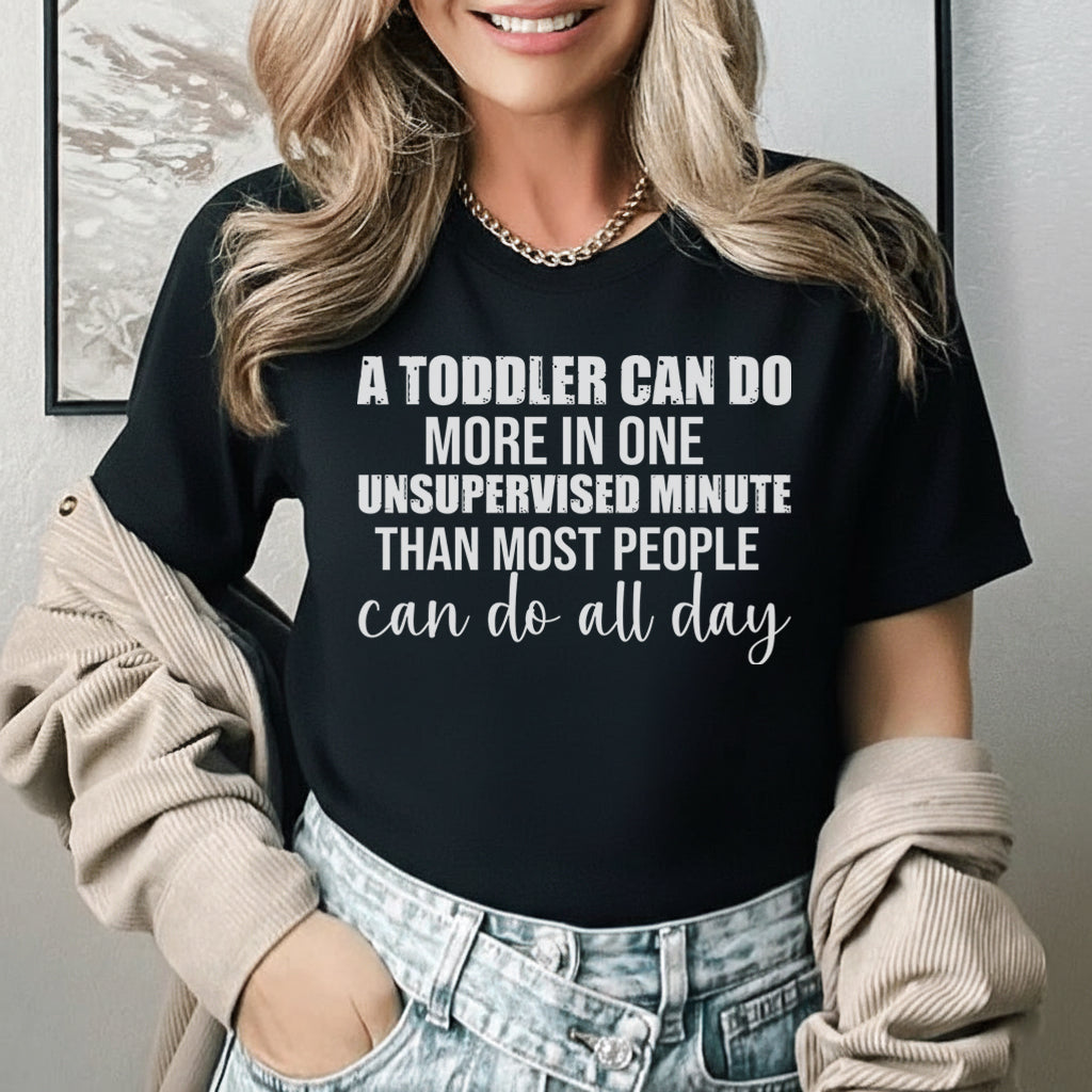 A Toddler Can Do More in One Unsupervised Minute Than Most People Can Do All Day T-Shirt