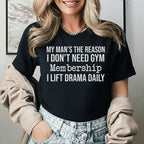 My Man’s the Reason I Don’t Need a Gym Membership I Lift Drama Daily T-Shirt