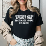 My Favorite Winter Activity Is Going Back Inside Where It’s Warm T-Shirt
