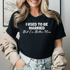 I Used to Be Married But I’m Better Now T-Shirt