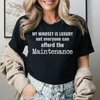 My Mindset Is Luxury Not Everyone Can Afford the Maintenance T-Shirt