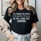 I’ve Cooked for People I Should Have Poisoned, So Yes, I Have Self Control T-Shirt